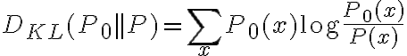 $$D_{KL}(P_0 || P) = \sum_x P_0(x) \log \frac{P_0(x)}{P(x)}$$